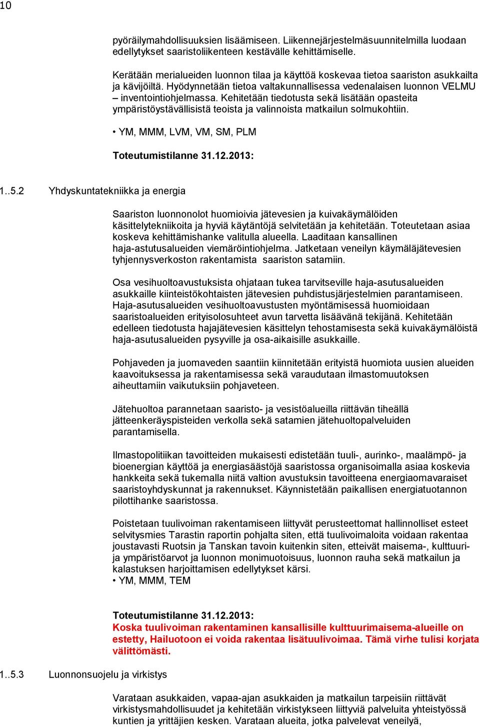 Kehitetään tiedotusta sekä lisätään opasteita ympäristöystävällisistä teoista ja valinnoista matkailun solmukohtiin. YM, MMM, LVM, VM, SM, PLM 1..5.