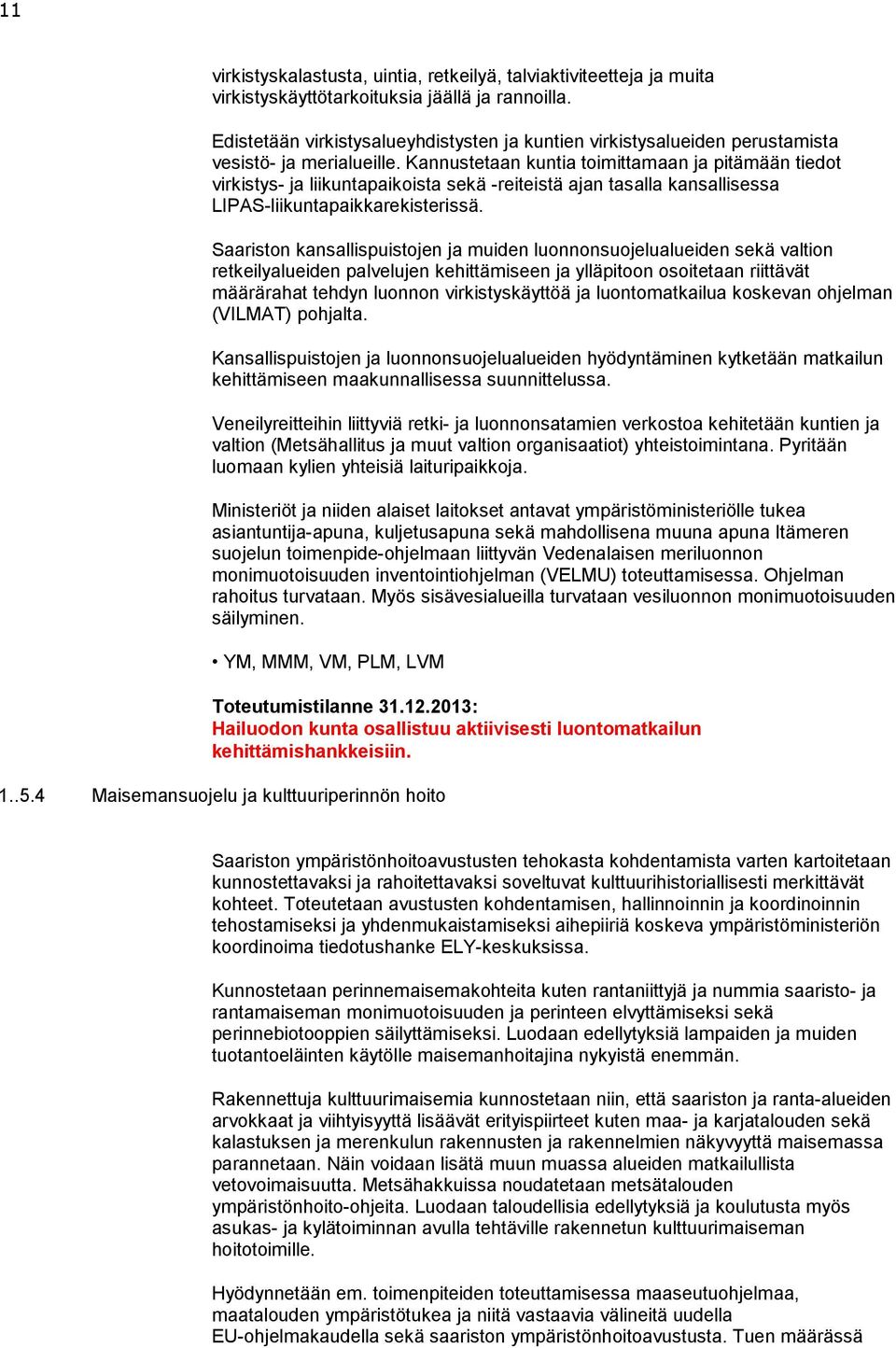 Kannustetaan kuntia toimittamaan ja pitämään tiedot virkistys- ja liikuntapaikoista sekä -reiteistä ajan tasalla kansallisessa LIPAS-liikuntapaikkarekisterissä.