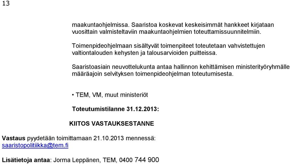 Saaristoasiain neuvottelukunta antaa hallinnon kehittämisen ministerityöryhmälle määräajoin selvityksen toimenpideohjelman toteutumisesta.