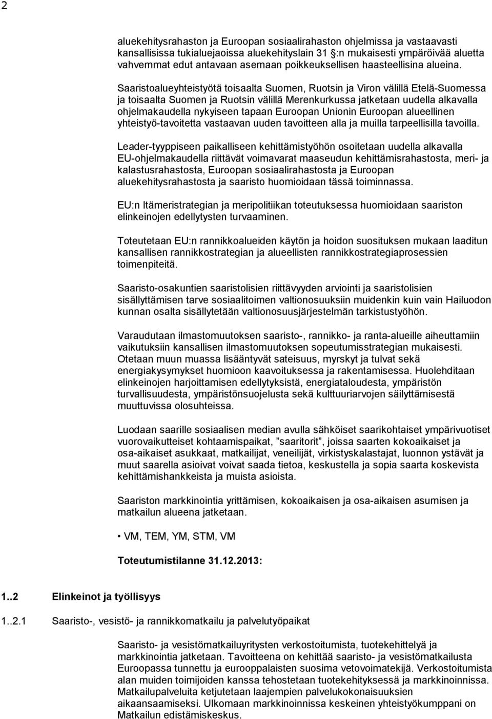 Saaristoalueyhteistyötä toisaalta Suomen, Ruotsin ja Viron välillä Etelä-Suomessa ja toisaalta Suomen ja Ruotsin välillä Merenkurkussa jatketaan uudella alkavalla ohjelmakaudella nykyiseen tapaan