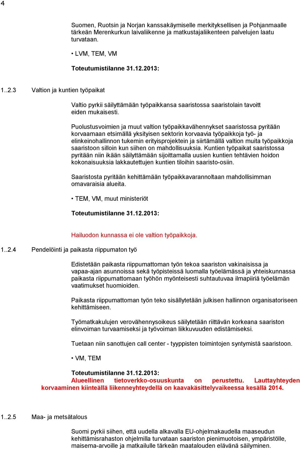 Puolustusvoimien ja muut valtion työpaikkavähennykset saaristossa pyritään korvaamaan etsimällä yksityisen sektorin korvaavia työpaikkoja työ- ja elinkeinohallinnon tukemin erityisprojektein ja