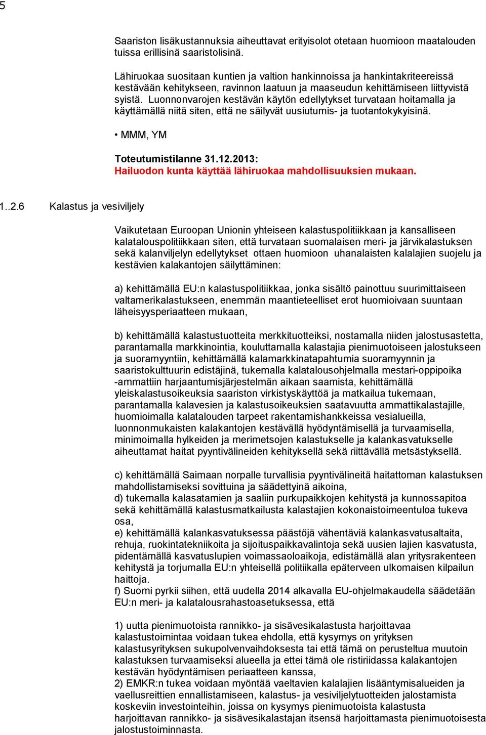 Luonnonvarojen kestävän käytön edellytykset turvataan hoitamalla ja käyttämällä niitä siten, että ne säilyvät uusiutumis- ja tuotantokykyisinä.