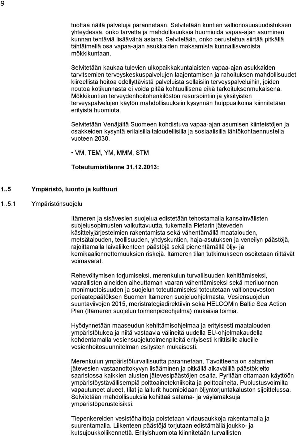 Selvitetään kaukaa tulevien ulkopaikkakuntalaisten vapaa-ajan asukkaiden tarvitsemien terveyskeskuspalvelujen laajentamisen ja rahoituksen mahdollisuudet kiireellistä hoitoa edellyttävistä