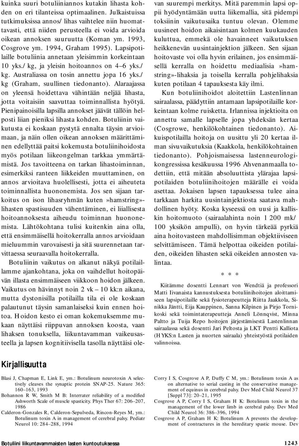 Lapsipotilaille botuliinia annetaan yleisimmin korkeintaan 10 yks./kg, ja yleisin hoitoannos on 4 6 yks./ kg. Australiassa on tosin annettu jopa 16 yks./ kg (Graham, suullinen tiedonanto).