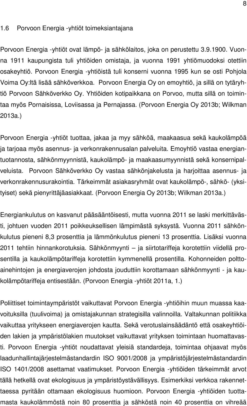 Porvoon Energia -yhtiöistä tuli konserni vuonna 1995 kun se osti Pohjola Voima Oy:ltä lisää sähköverkkoa. Porvoon Energia Oy on emoyhtiö, ja sillä on tytäryhtiö Porvoon Sähköverkko Oy.