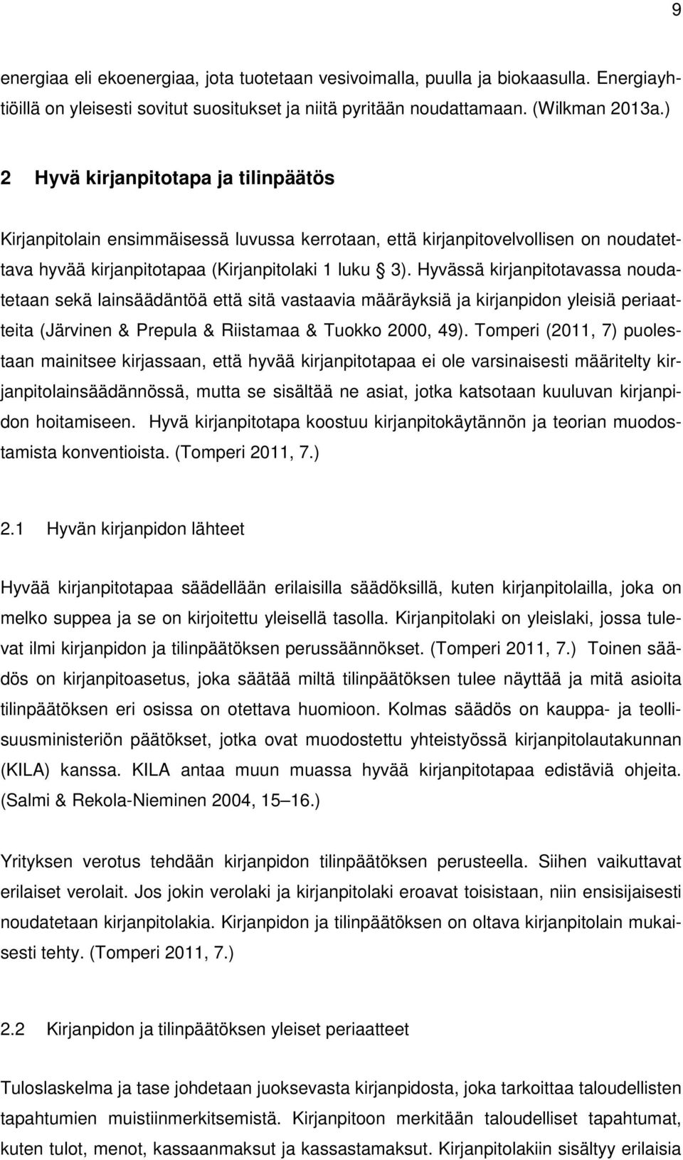 Hyvässä kirjanpitotavassa noudatetaan sekä lainsäädäntöä että sitä vastaavia määräyksiä ja kirjanpidon yleisiä periaatteita (Järvinen & Prepula & Riistamaa & Tuokko 2000, 49).