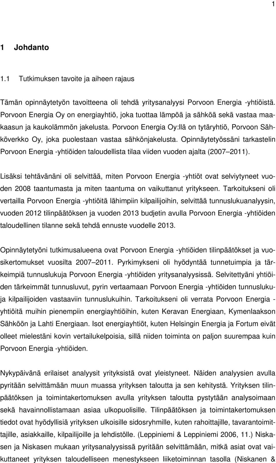 Porvoon Energia Oy:llä on tytäryhtiö, Porvoon Sähköverkko Oy, joka puolestaan vastaa sähkönjakelusta.