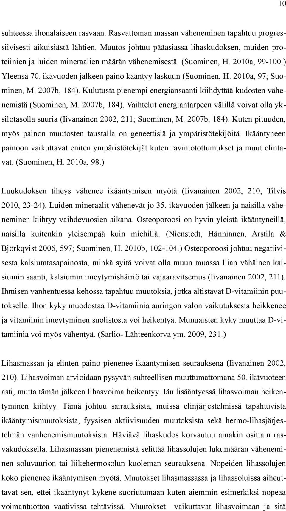 2010a, 97; Suominen, M. 2007b, 184). Kulutusta pienempi energiansaanti kiihdyttää kudosten vähenemistä (Suominen, M. 2007b, 184). Vaihtelut energiantarpeen välillä voivat olla yksilötasolla suuria (Iivanainen 2002, 211; Suominen, M.