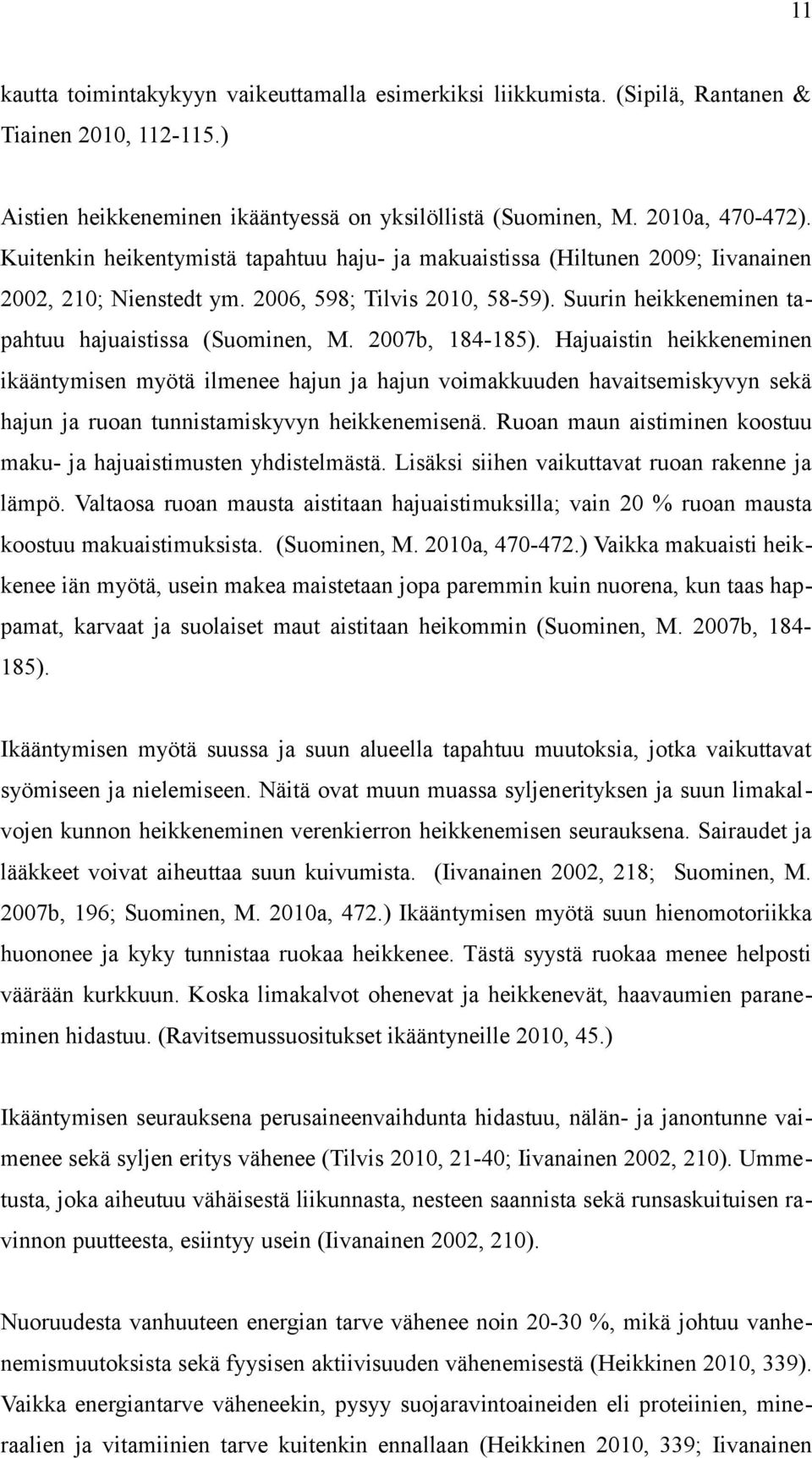 2007b, 184-185). Hajuaistin heikkeneminen ikääntymisen myötä ilmenee hajun ja hajun voimakkuuden havaitsemiskyvyn sekä hajun ja ruoan tunnistamiskyvyn heikkenemisenä.