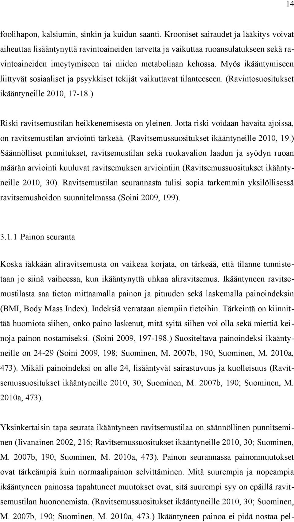 Myös ikääntymiseen liittyvät sosiaaliset ja psyykkiset tekijät vaikuttavat tilanteeseen. (Ravintosuositukset ikääntyneille 2010, 17-18.) Riski ravitsemustilan heikkenemisestä on yleinen.