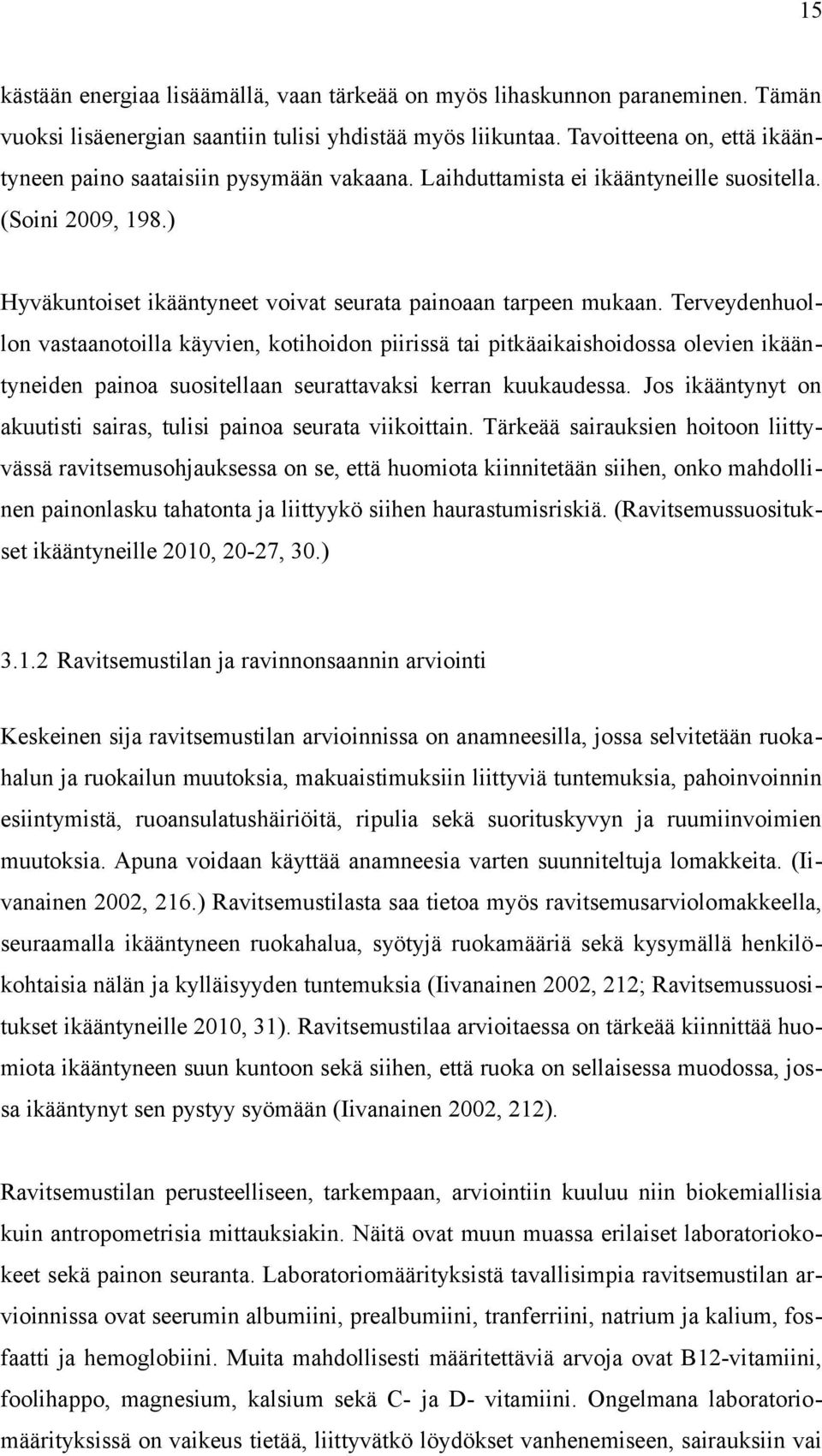 Terveydenhuollon vastaanotoilla käyvien, kotihoidon piirissä tai pitkäaikaishoidossa olevien ikääntyneiden painoa suositellaan seurattavaksi kerran kuukaudessa.