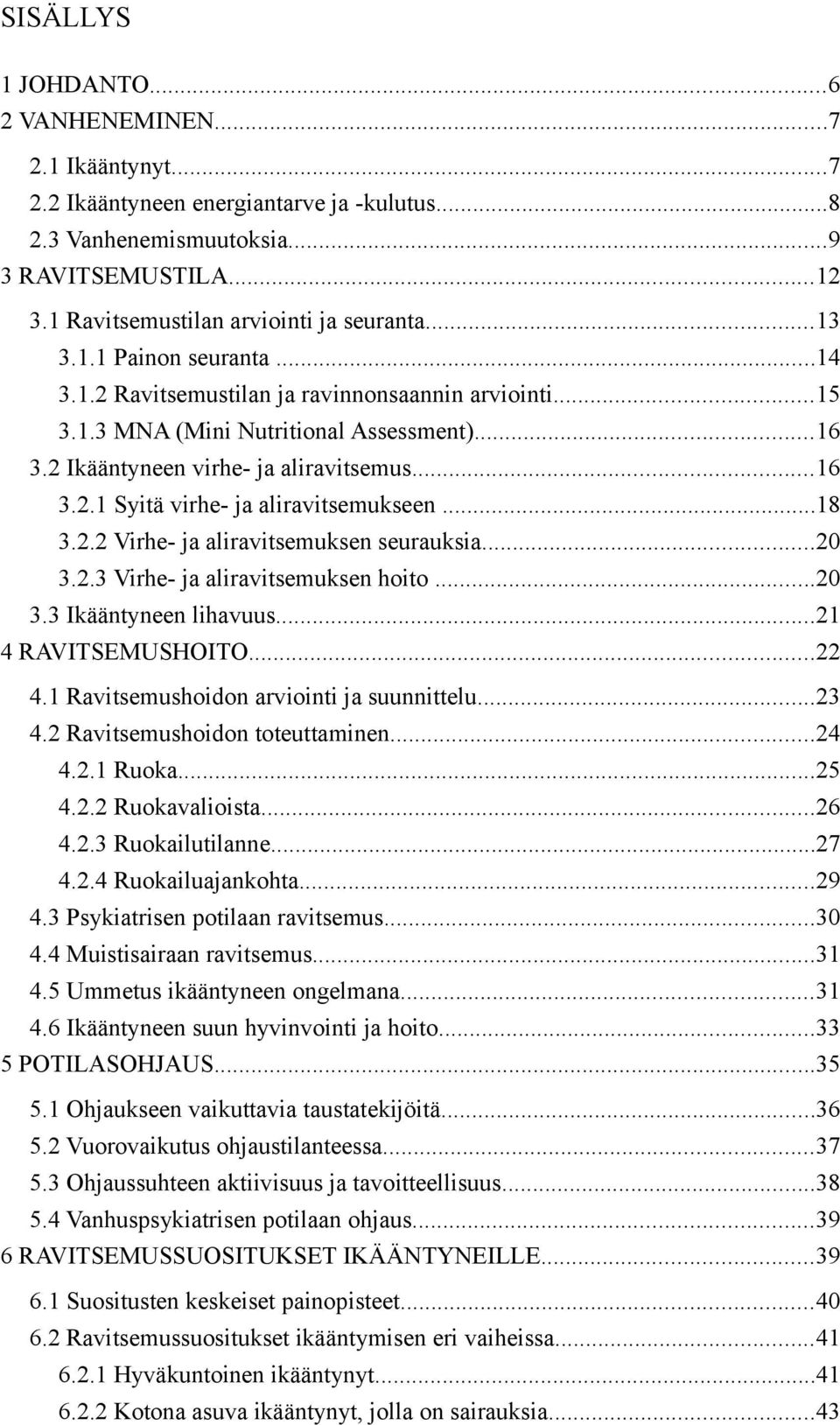 ..18 3.2.2 Virhe- ja aliravitsemuksen seurauksia...20 3.2.3 Virhe- ja aliravitsemuksen hoito...20 3.3 Ikääntyneen lihavuus...21 4 RAVITSEMUSHOITO...22 4.1 Ravitsemushoidon arviointi ja suunnittelu.