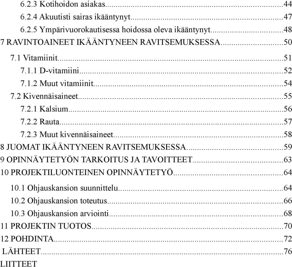 ..56 7.2.2 Rauta...57 7.2.3 Muut kivennäisaineet...58 8 JUOMAT IKÄÄNTYNEEN RAVITSEMUKSESSA...59 9 OPINNÄYTETYÖN TARKOITUS JA TAVOITTEET.