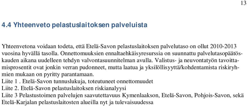 Valistus- ja neuvontatyön tavoittamisprosentit ovat jonkin verran pudonneet, mutta laatua ja yksilöllisyyttä/kohdentamista riskiryhmien mukaan on pyritty parantamaan. Liite 1.