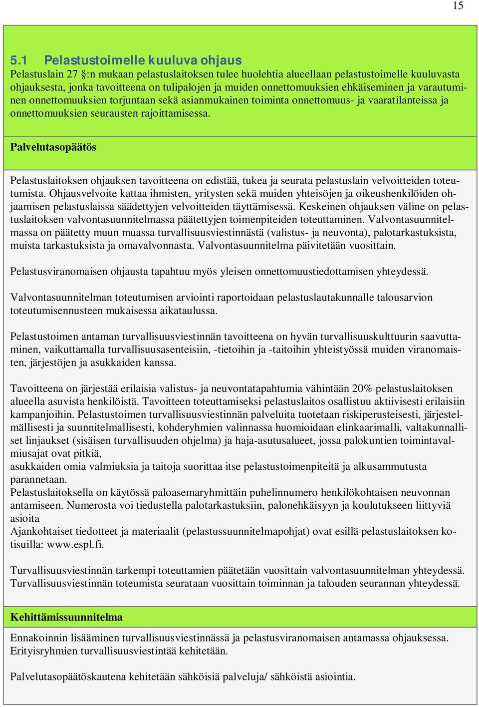 Palvelutasopäätös Pelastuslaitoksen ohjauksen tavoitteena on edistää, tukea ja seurata pelastuslain velvoitteiden toteutumista.