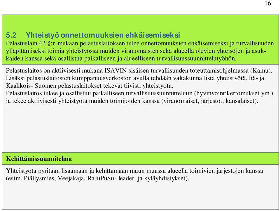 Pelastuslaitos on aktiivisesti mukana ISAVIN sisäisen turvallisuuden toteuttamisohjelmassa (Kamu). Lisäksi pelastuslaitosten kumppanuusverkoston avulla tehdään valtakunnallista yhteistyötä.