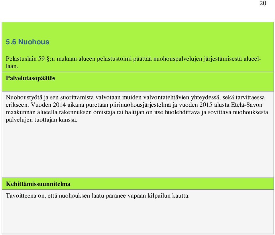 Vuoden 2014 aikana puretaan piirinuohousjärjestelmä ja vuoden 2015 alusta Etelä-Savon maakunnan alueella rakennuksen omistaja tai