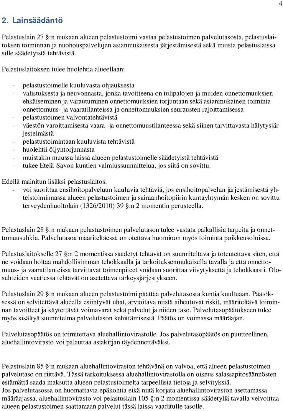 Pelastuslaitoksen tulee huolehtia alueellaan: - pelastustoimelle kuuluvasta ohjauksesta - valistuksesta ja neuvonnasta, jonka tavoitteena on tulipalojen ja muiden onnettomuuksien ehkäiseminen ja