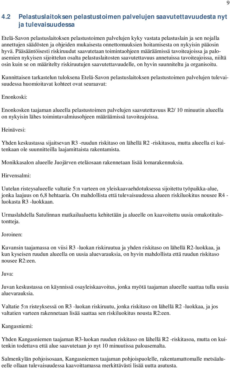 Pääsääntöisesti riskiruudut saavutetaan toimintaohjeen määräämissä tavoiteajoissa ja paloasemien nykyisen sijoittelun osalta pelastuslaitosten saavutettavuus annetuissa tavoiteajoissa, niiltä osin