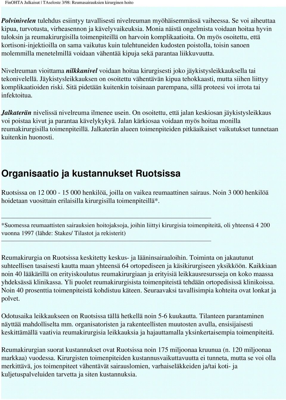 On myös osoitettu, että kortisoni-injektioilla on sama vaikutus kuin tulehtuneiden kudosten poistolla, toisin sanoen molemmilla menetelmillä voidaan vähentää kipuja sekä parantaa liikkuvuutta.