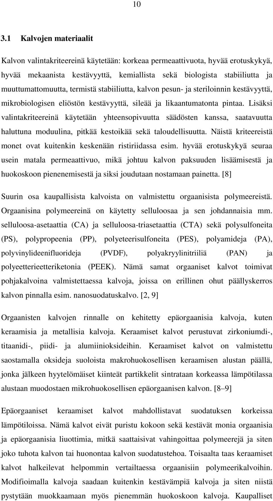 Lisäksi valintakriteereinä käytetään yhteensopivuutta säädösten kanssa, saatavuutta haluttuna moduulina, pitkää kestoikää sekä taloudellisuutta.