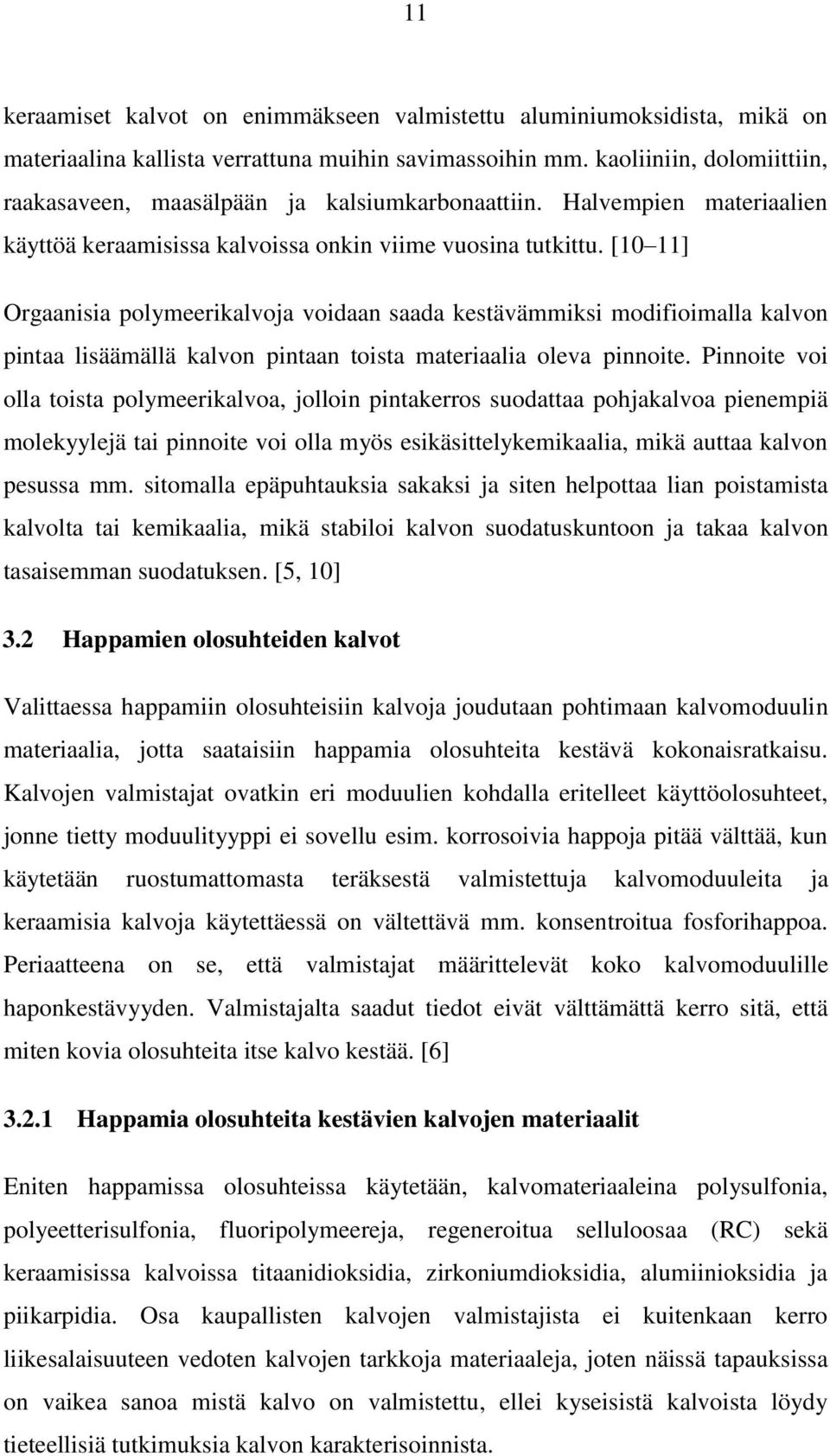 [10 11] Orgaanisia polymeerikalvoja voidaan saada kestävämmiksi modifioimalla kalvon pintaa lisäämällä kalvon pintaan toista materiaalia oleva pinnoite.