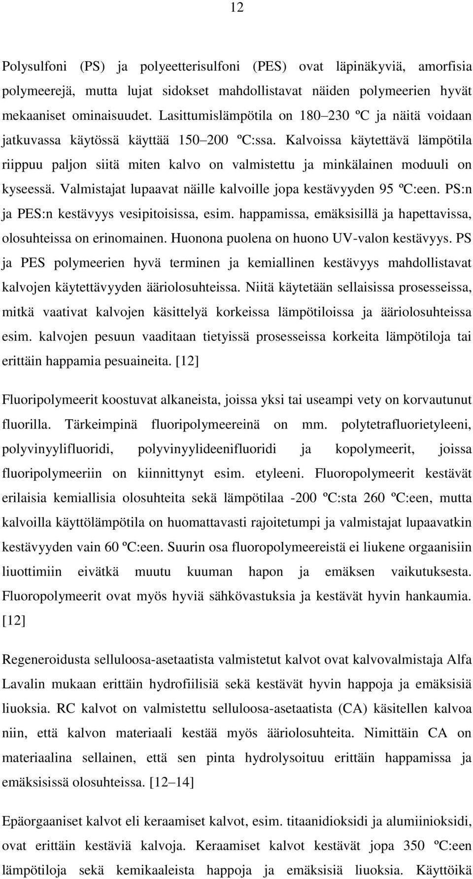 Kalvoissa käytettävä lämpötila riippuu paljon siitä miten kalvo on valmistettu ja minkälainen moduuli on kyseessä. Valmistajat lupaavat näille kalvoille jopa kestävyyden 95 ºC:een.