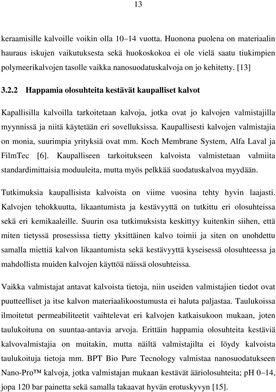 2 Happamia olosuhteita kestävät kaupalliset kalvot Kapallisilla kalvoilla tarkoitetaan kalvoja, jotka ovat jo kalvojen valmistajilla myynnissä ja niitä käytetään eri sovelluksissa.