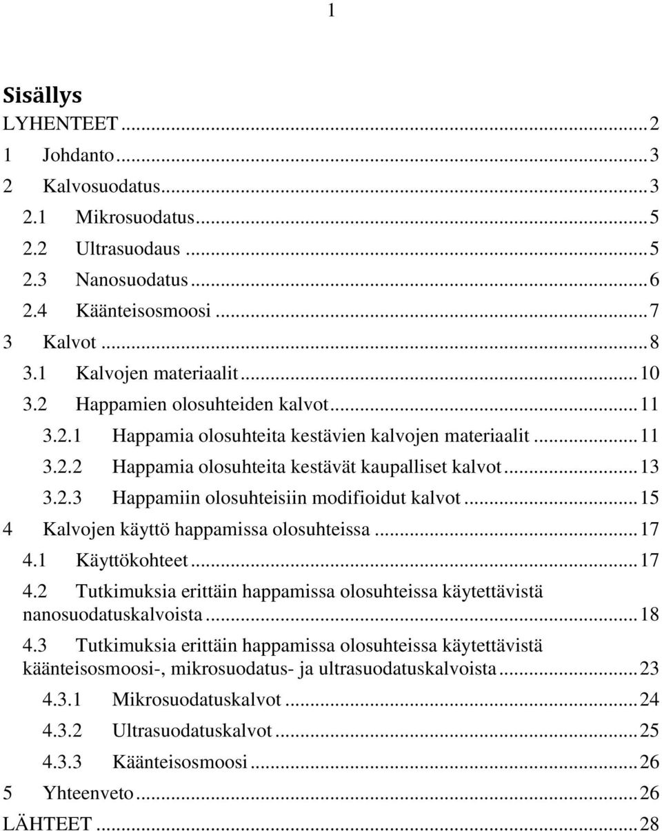 .. 15 4 Kalvojen käyttö happamissa olosuhteissa... 17 4.1 Käyttökohteet... 17 4.2 Tutkimuksia erittäin happamissa olosuhteissa käytettävistä nanosuodatuskalvoista... 18 4.