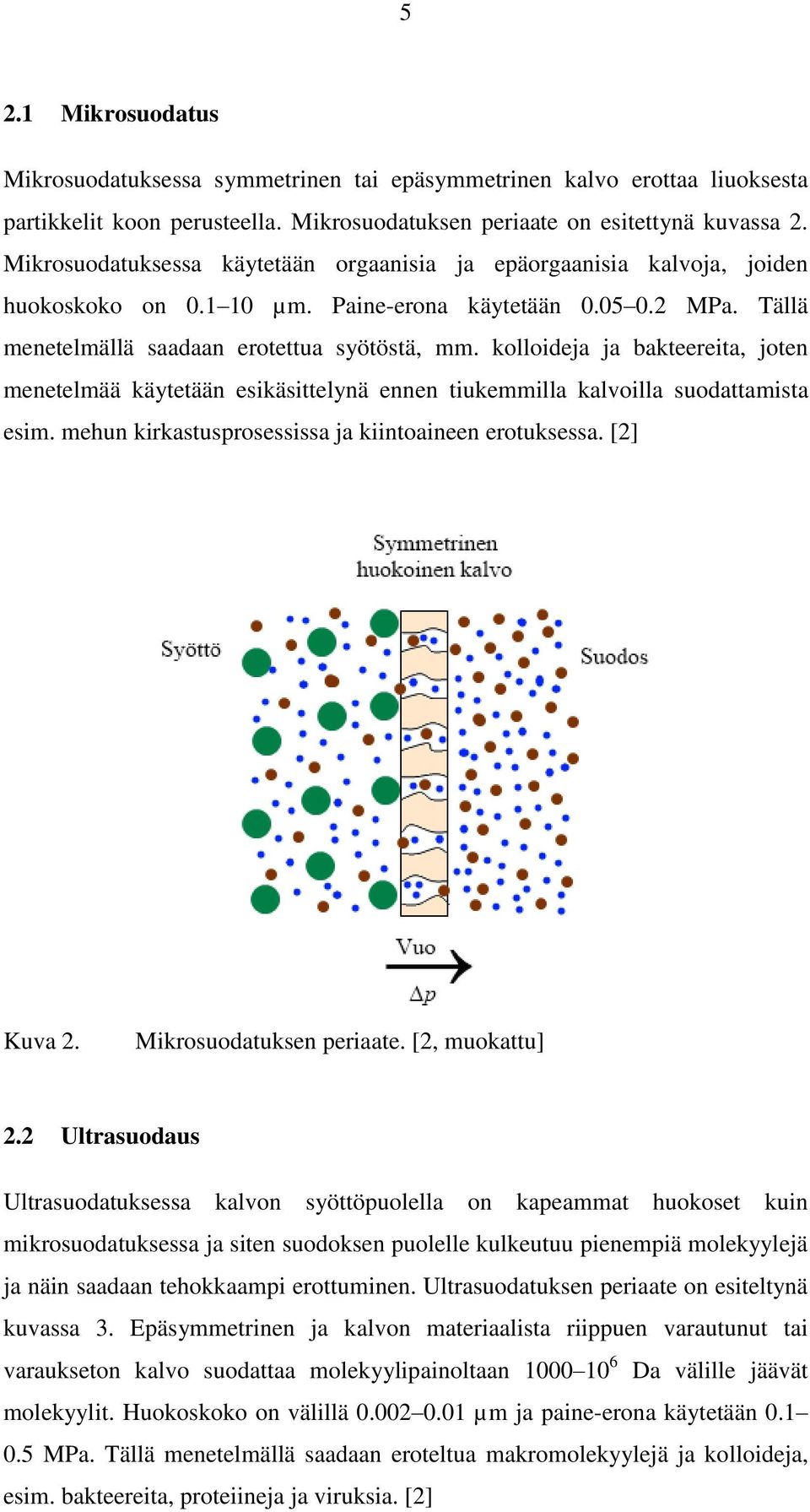 kolloideja ja bakteereita, joten menetelmää käytetään esikäsittelynä ennen tiukemmilla kalvoilla suodattamista esim. mehun kirkastusprosessissa ja kiintoaineen erotuksessa. [2] Kuva 2.