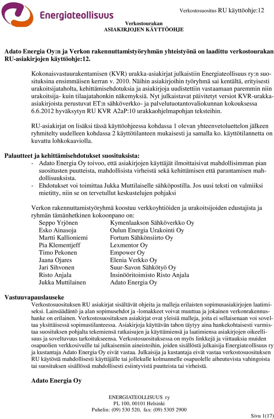 Näihin asiakirjoihin työryhmä sai kentältä, erityisesti urakoitsijataholta, kehittämisehdotuksia ja asiakirjoja uudistettiin vastaamaan paremmin niin urakoitsija- kuin tilaajatahonkin näkemyksiä.