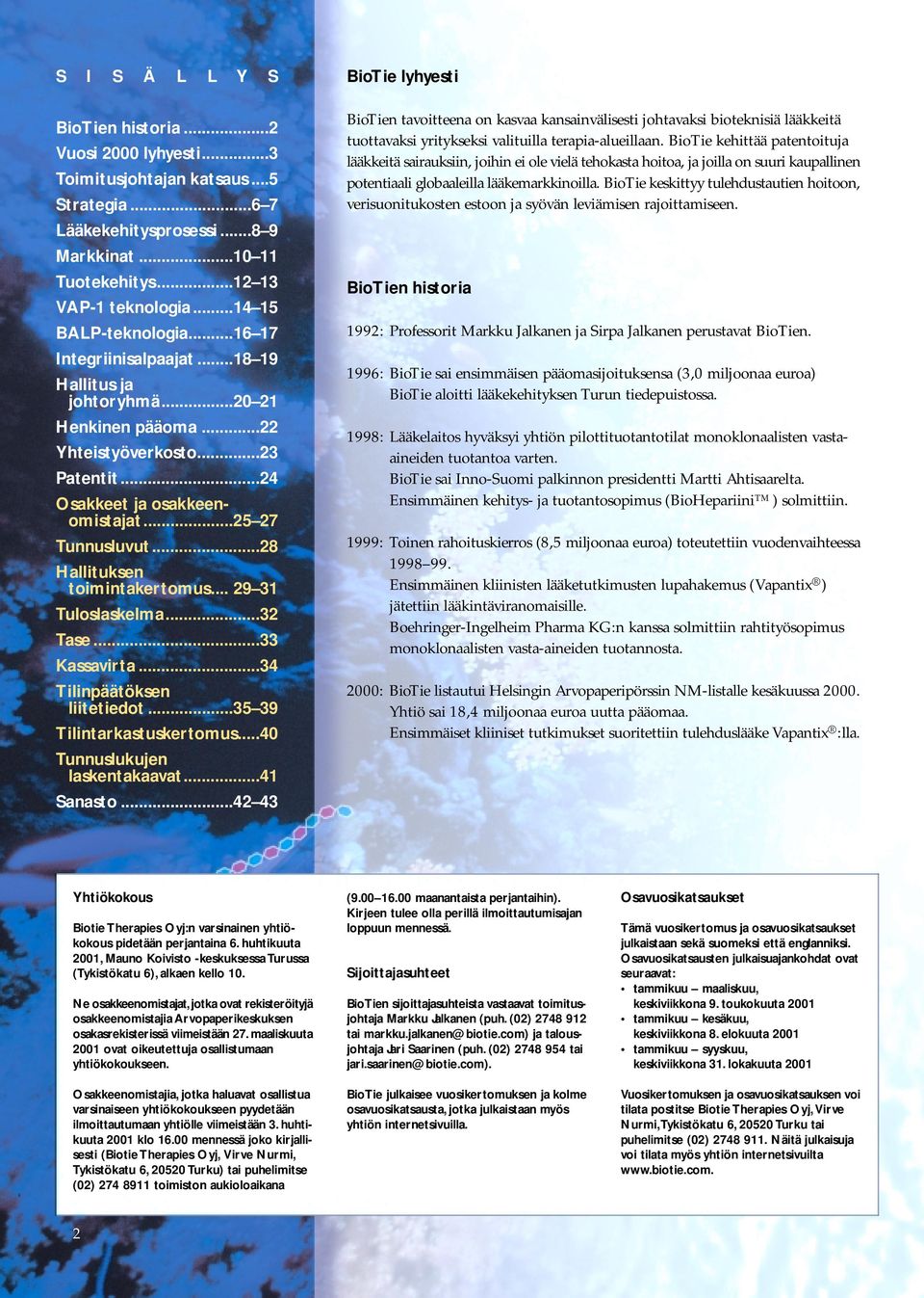 ..28 Hallituksen toimintakertomus... 29 31 Tuloslaskelma...32 Tase...33 Kassavirta...34 Tilinpäätöksen liitetiedot...35 39 Tilintarkastuskertomus...40 Tunnuslukujen laskentakaavat...41 Sanasto.