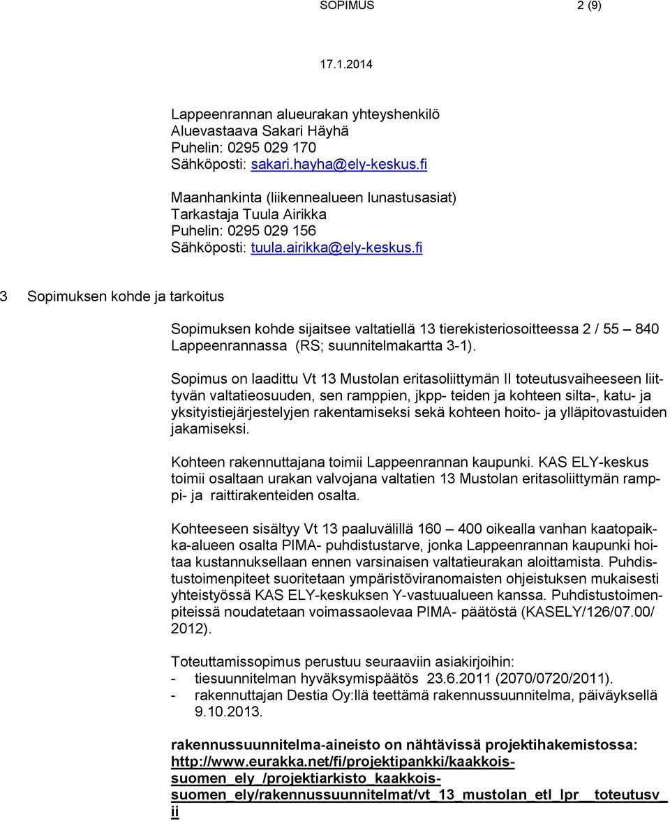 fi 3 Sopimuksen kohde ja tarkoitus Sopimuksen kohde sijaitsee valtatiellä 13 tierekisteriosoitteessa 2 / 55 840 Lappeenrannassa (RS; suunnitelmakartta 3-1).