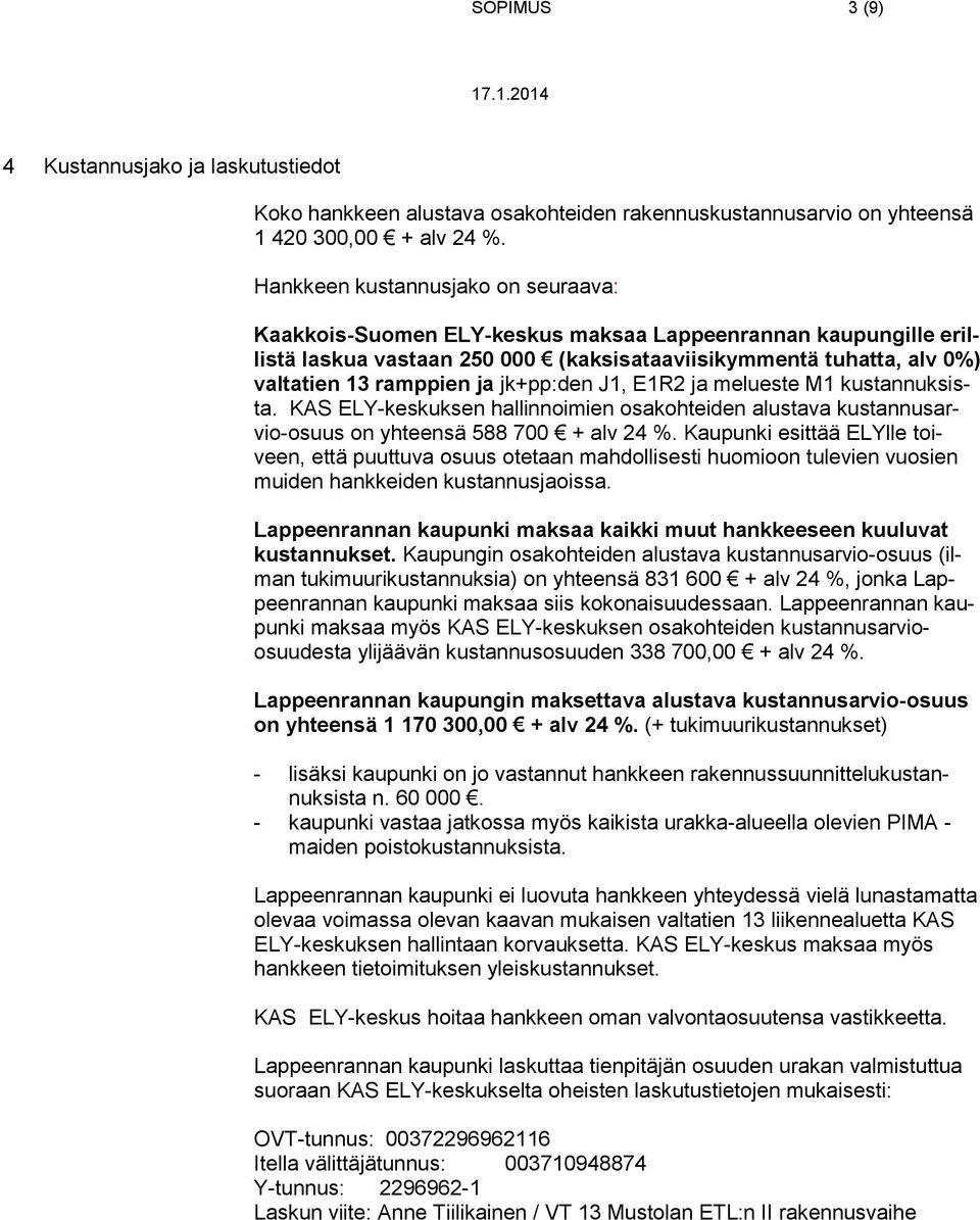 jk+pp:den J1, E1R2 ja melueste M1 kustannuksista. KAS ELY-keskuksen hallinnoimien osakohteiden alustava kustannusarvio-osuus on yhteensä 588 700 + alv 24 %.