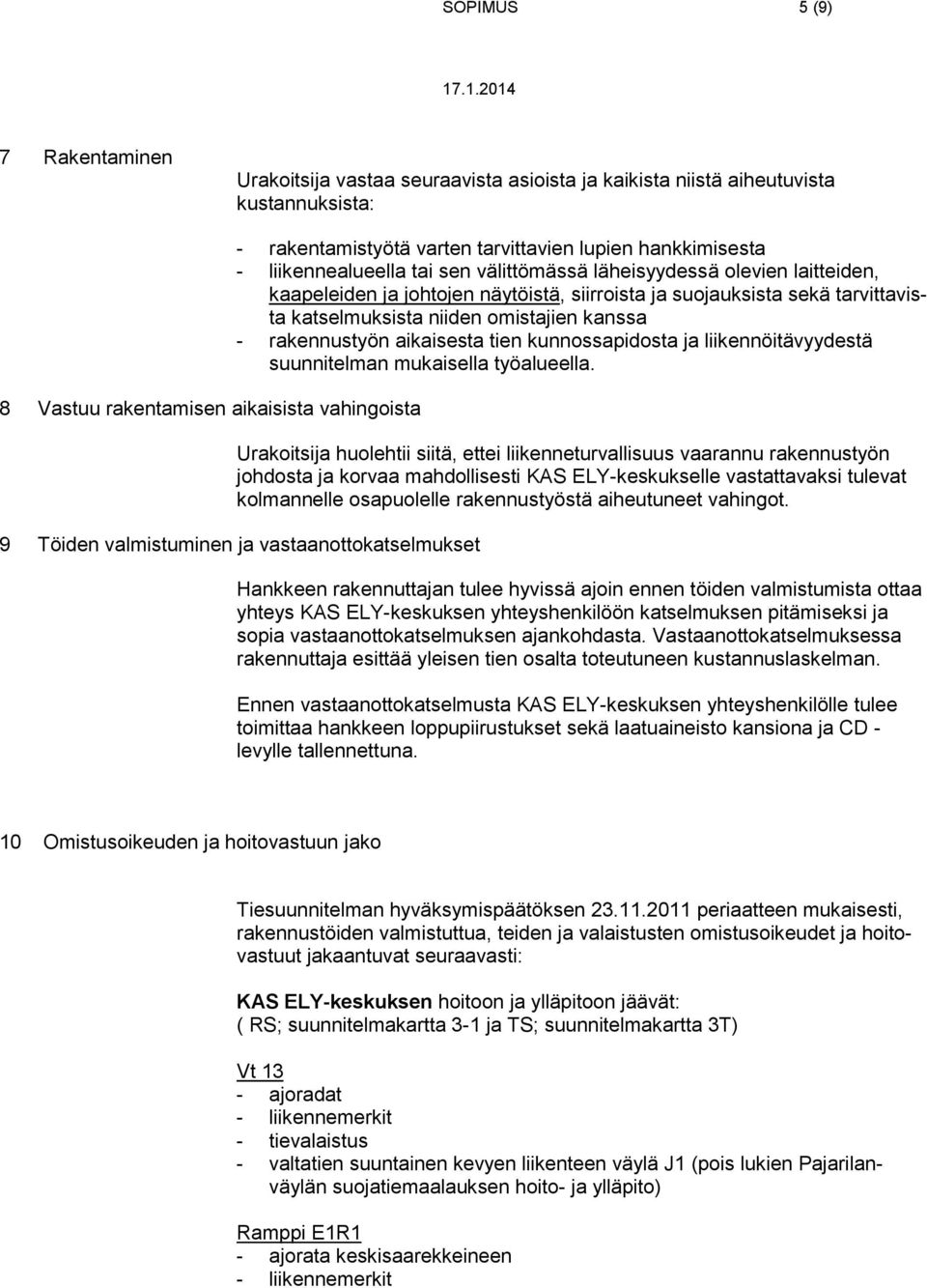 omistajien kanssa - rakennustyön aikaisesta tien kunnossapidosta ja liikennöitävyydestä suunnitelman mukaisella työalueella.