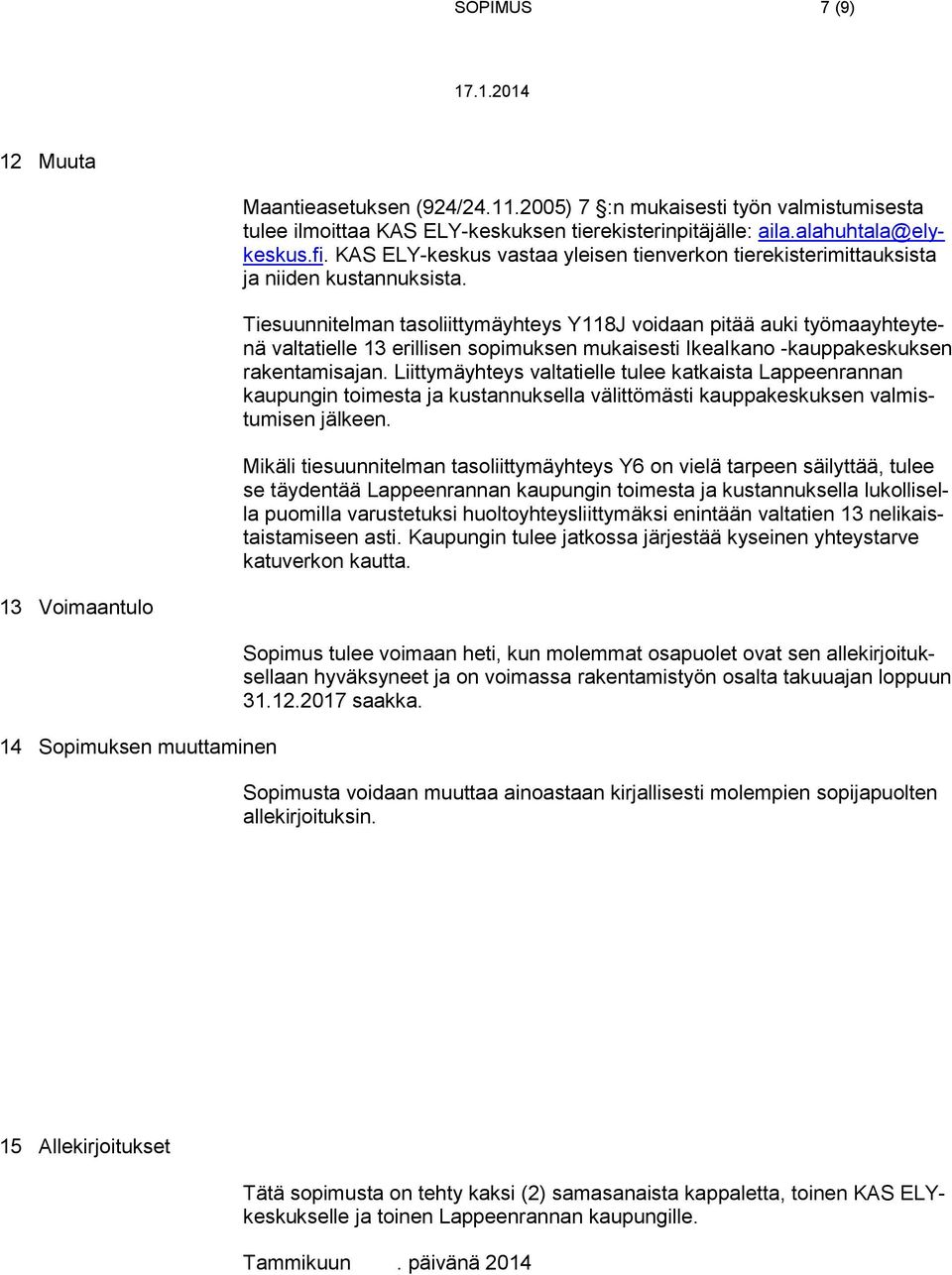 Tiesuunnitelman tasoliittymäyhteys Y118J voidaan pitää auki työmaayhteytenä valtatielle 13 erillisen sopimuksen mukaisesti IkeaIkano -kauppakeskuksen rakentamisajan.