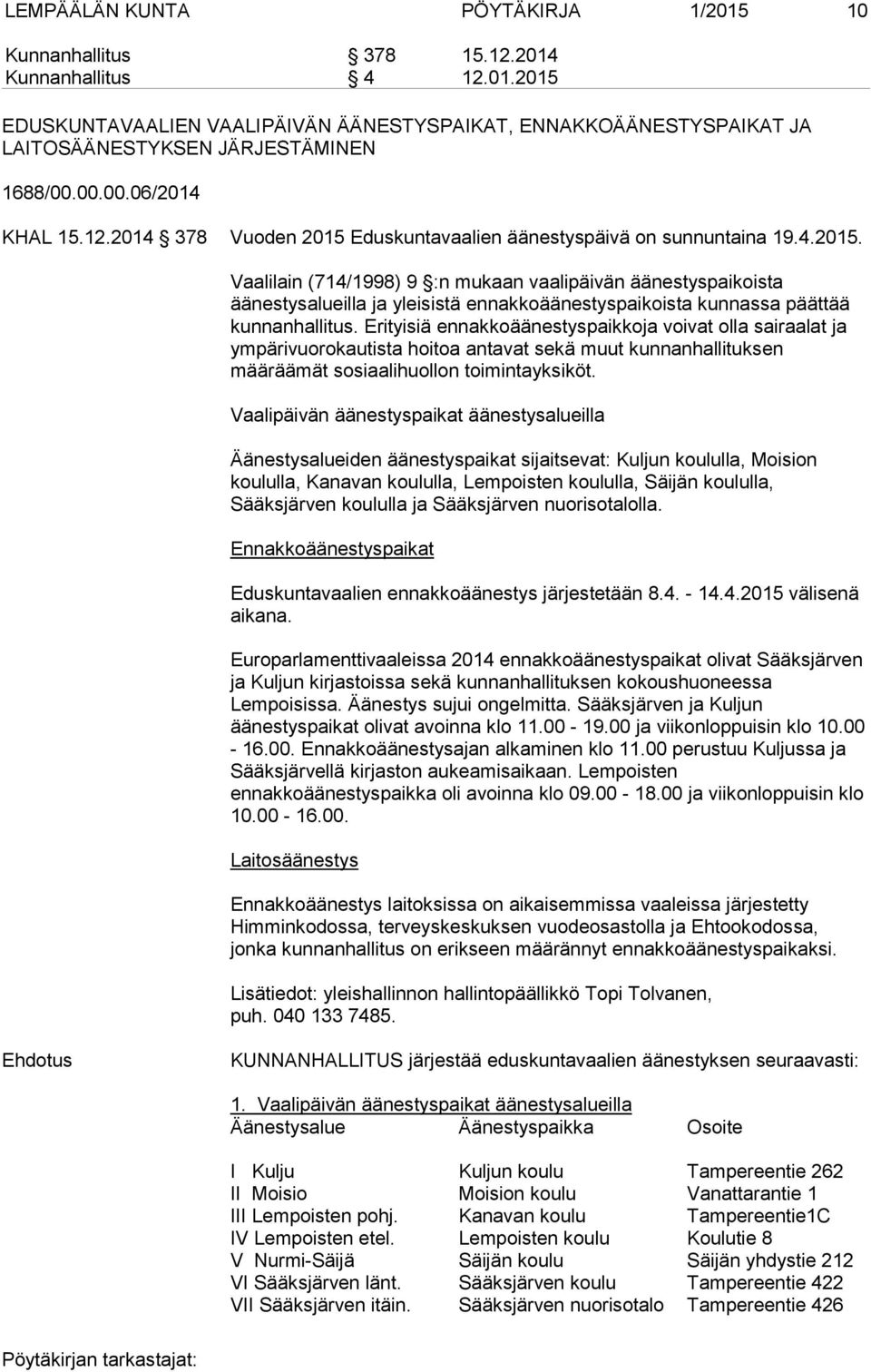 Erityisiä ennakkoäänestyspaikkoja voivat olla sairaalat ja ympärivuorokautista hoitoa antavat sekä muut kunnanhallituksen määräämät sosiaalihuollon toimintayksiköt.