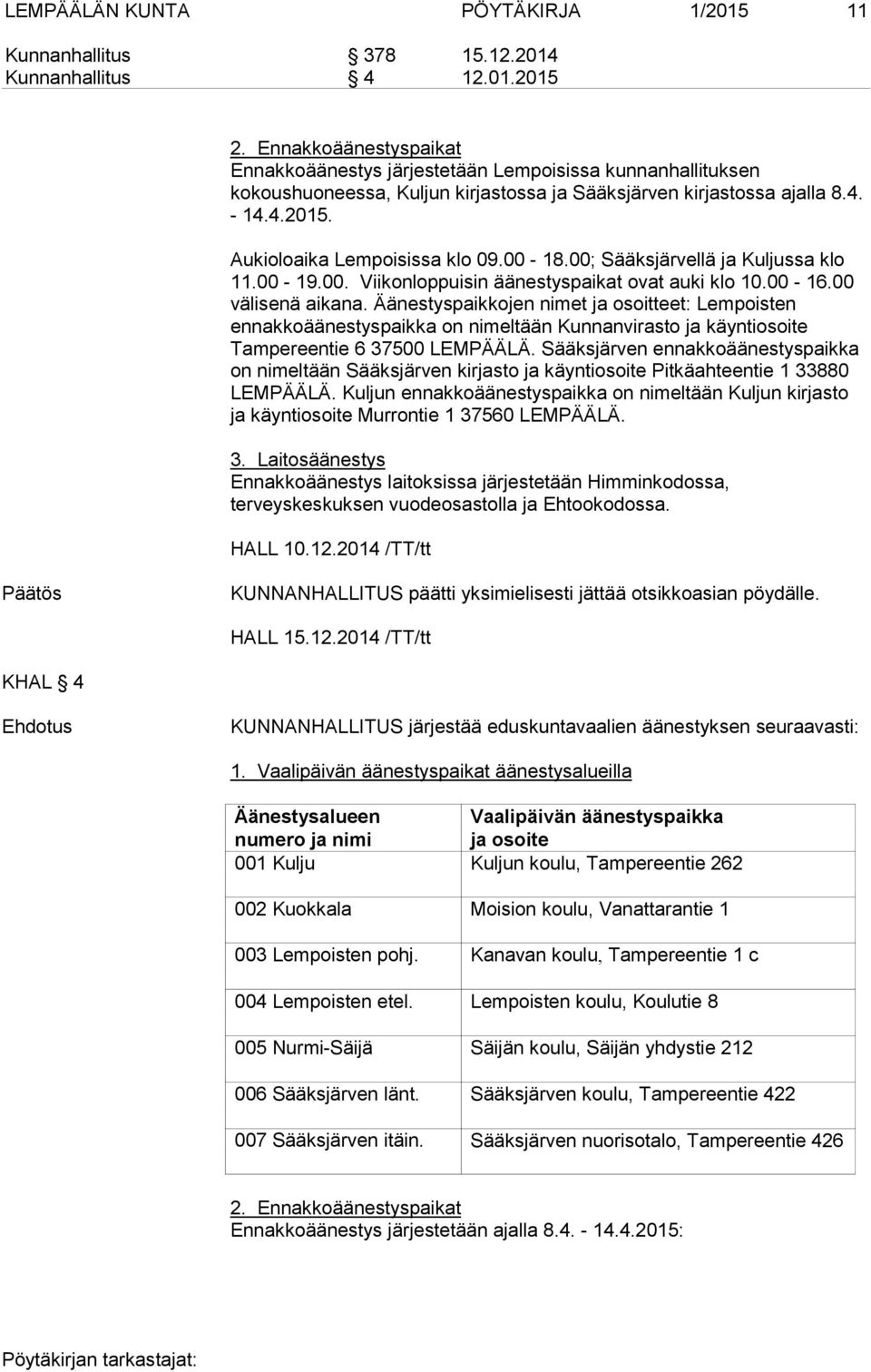 00-18.00; Sääksjärvellä ja Kuljussa klo 11.00-19.00. Viikonloppuisin äänestyspaikat ovat auki klo 10.00-16.00 välisenä aikana.