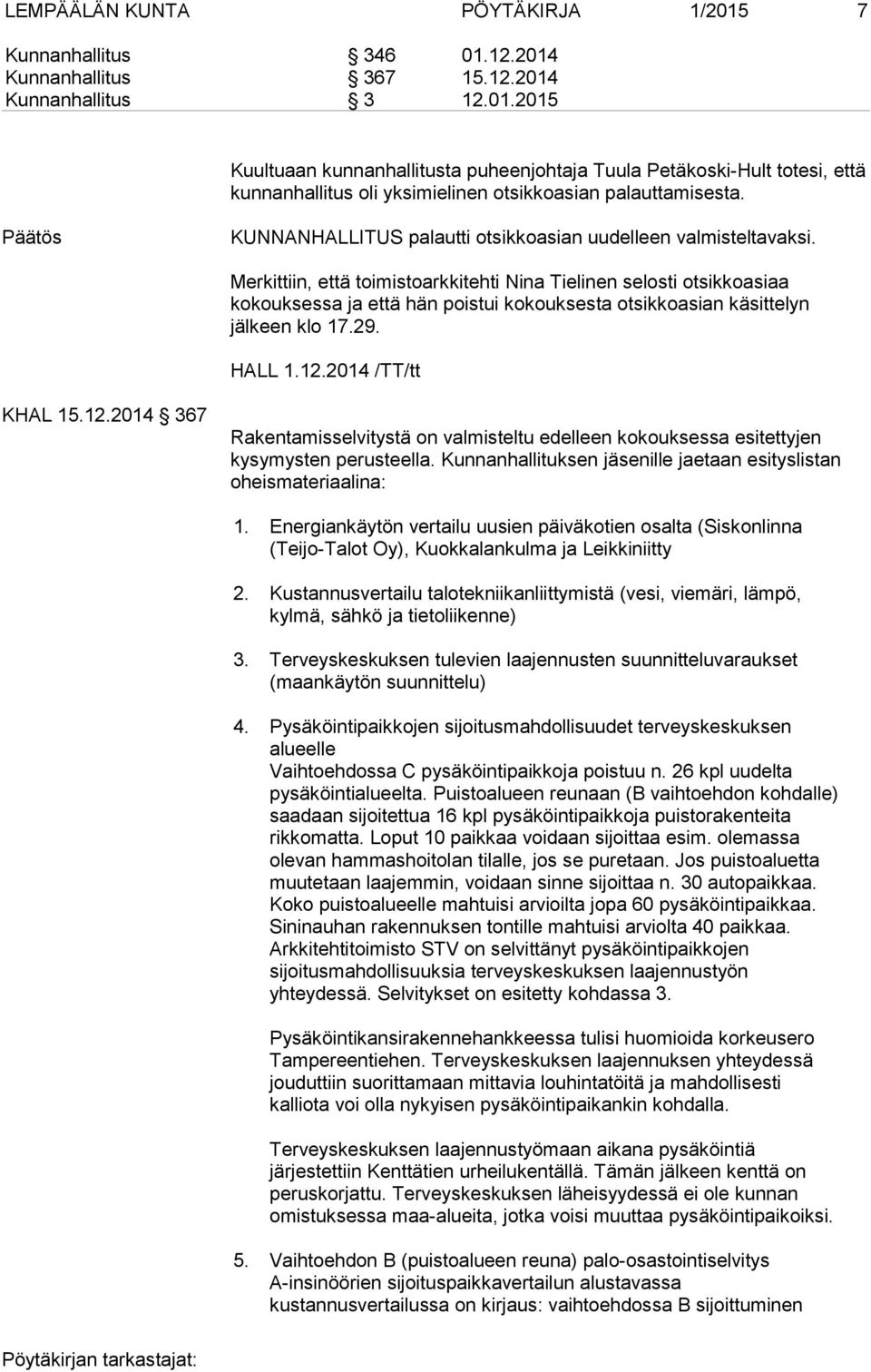 Merkittiin, että toimistoarkkitehti Nina Tielinen selosti otsikkoasiaa kokouksessa ja että hän poistui kokouksesta otsikkoasian käsittelyn jälkeen klo 17.29. HALL 1.12.