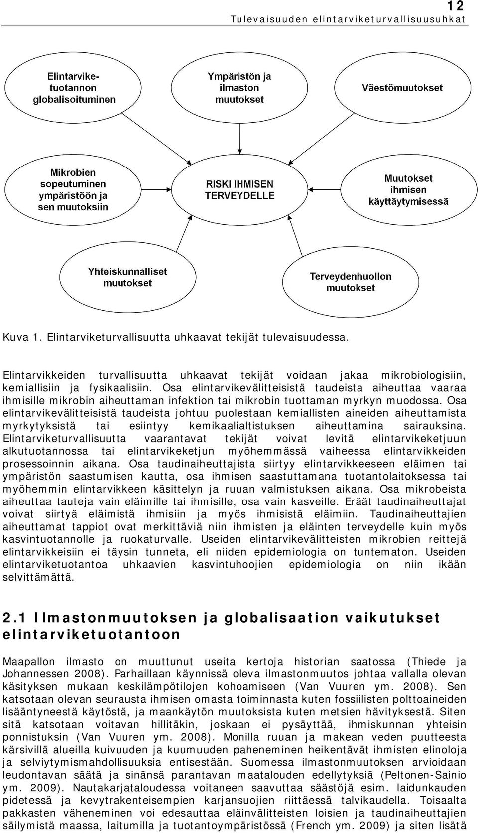 Osa elintarvikevälitteisistä taudeista johtuu puolestaan kemiallisten aineiden aiheuttamista myrkytyksistä tai esiintyy kemikaalialtistuksen aiheuttamina sairauksina.