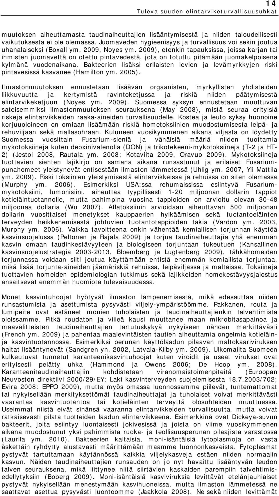 2009), etenkin tapauksissa, joissa karjan tai ihmisten juomavettä on otettu pintavedestä, jota on totuttu pitämään juomakelpoisena kylmänä vuodenaikana.