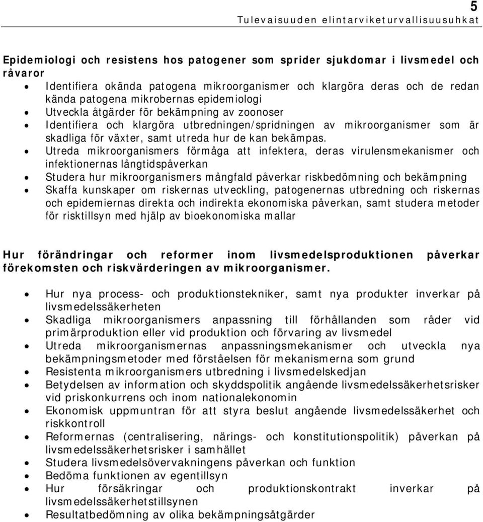 Utreda mikroorganismers förmåga att infektera, deras virulensmekanismer och infektionernas långtidspåverkan Studera hur mikroorganismers mångfald påverkar riskbedömning och bekämpning Skaffa