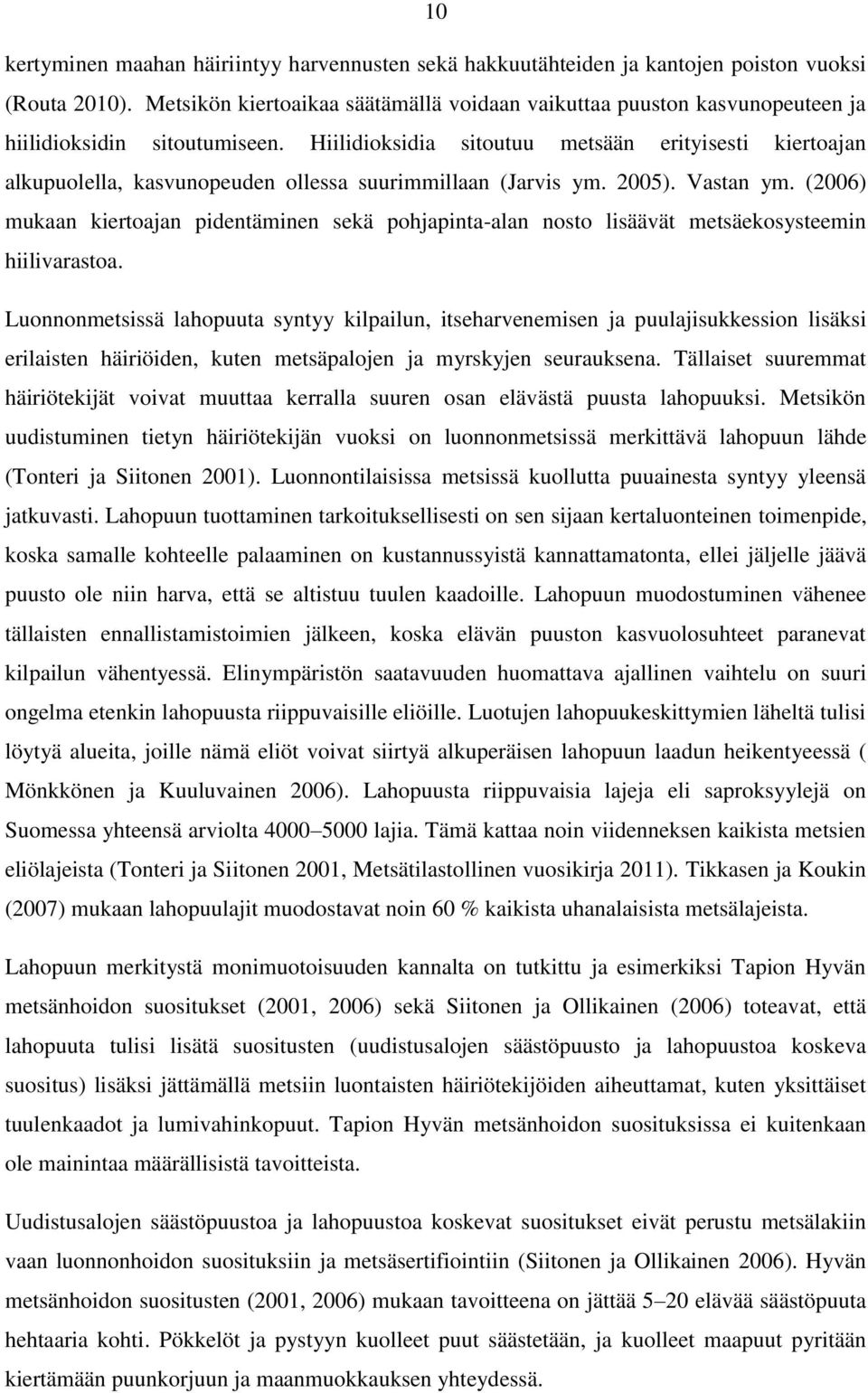 Hiilidioksidia sitoutuu metsään erityisesti kiertoajan alkupuolella, kasvunopeuden ollessa suurimmillaan (Jarvis ym. 2005). Vastan ym.