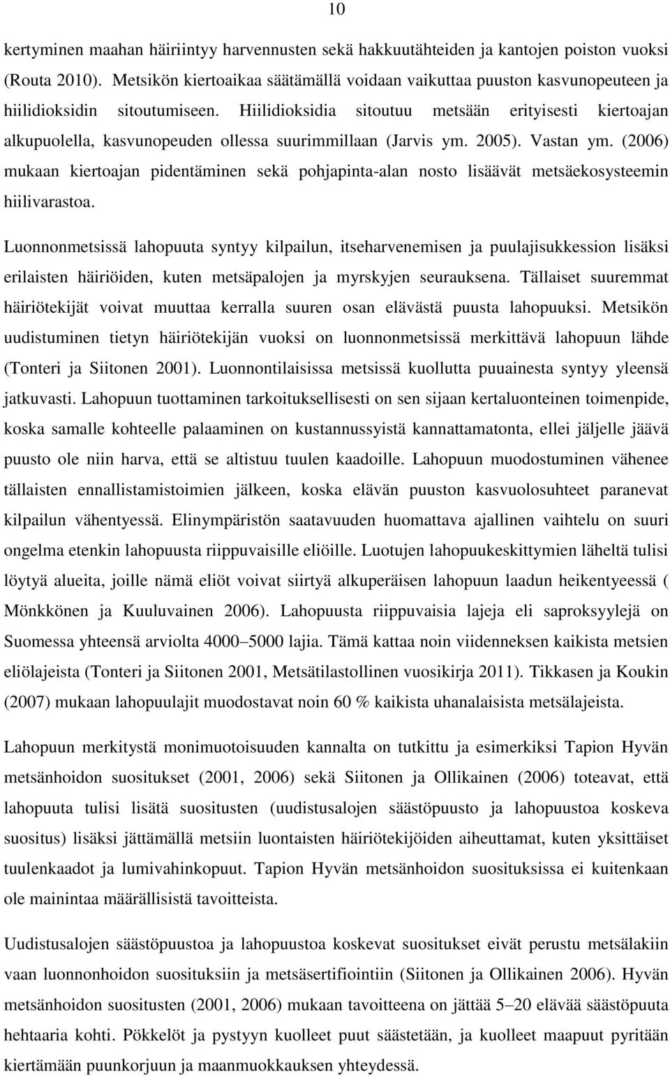 Hiilidioksidia sitoutuu metsään erityisesti kiertoajan alkupuolella, kasvunopeuden ollessa suurimmillaan (Jarvis ym. 2005). Vastan ym.