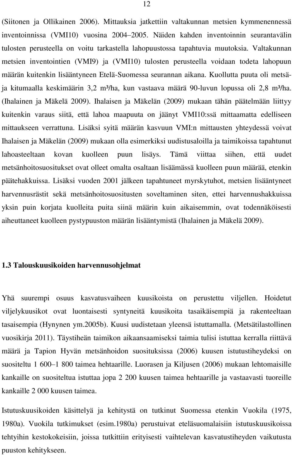 Valtakunnan metsien inventointien (VMI9) ja (VMI10) tulosten perusteella voidaan todeta lahopuun määrän kuitenkin lisääntyneen Etelä-Suomessa seurannan aikana.