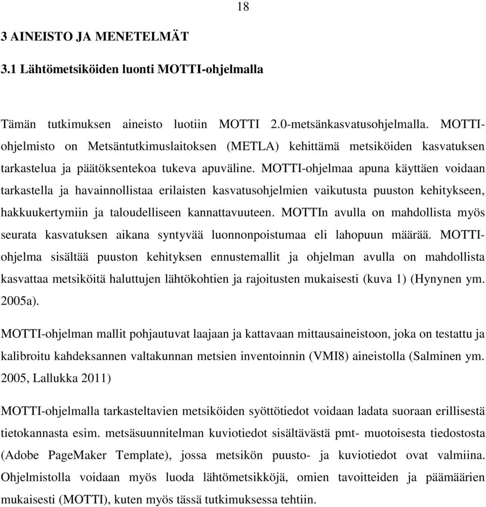 MOTTI-ohjelmaa apuna käyttäen voidaan tarkastella ja havainnollistaa erilaisten kasvatusohjelmien vaikutusta puuston kehitykseen, hakkuukertymiin ja taloudelliseen kannattavuuteen.