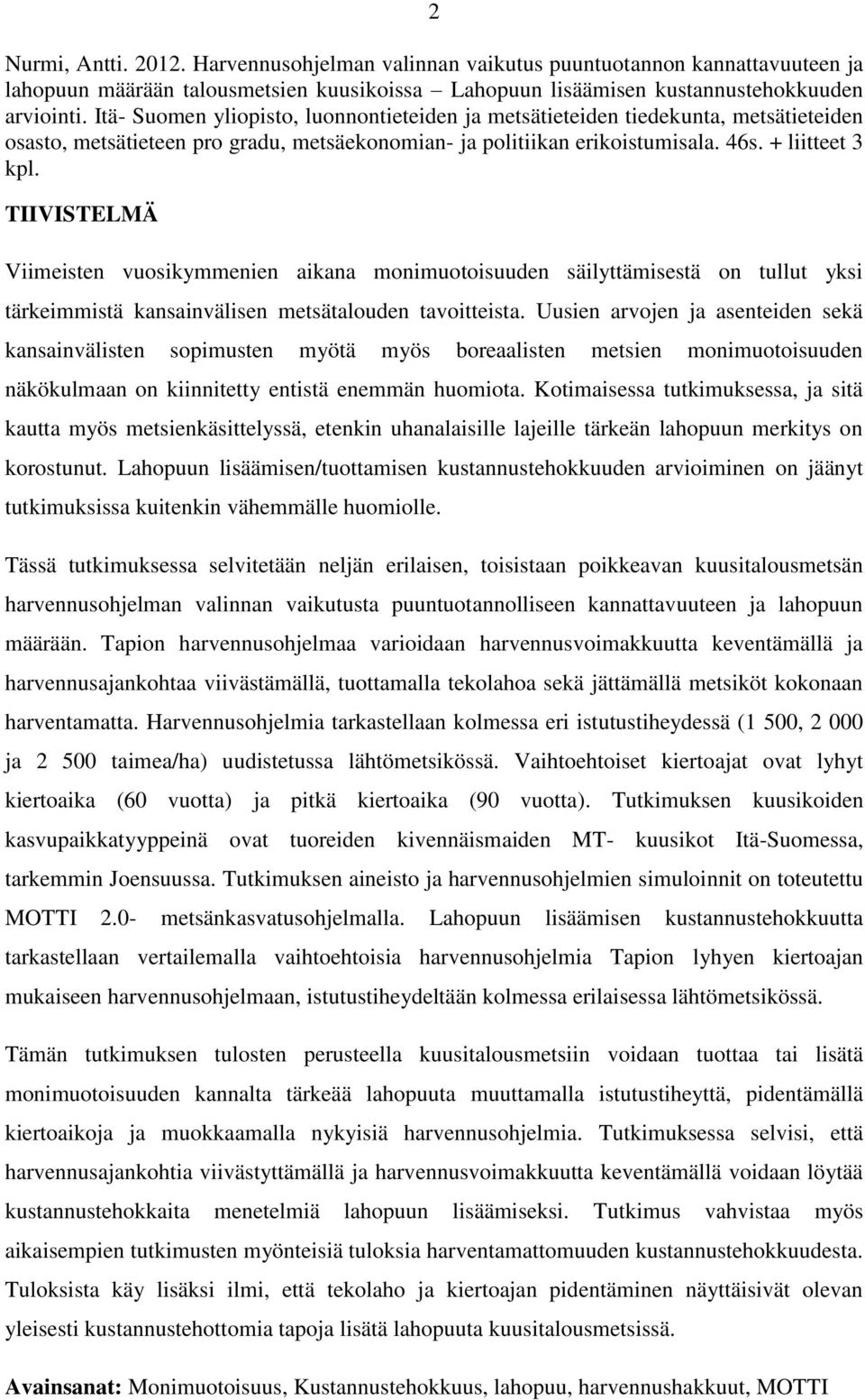 TIIVISTELMÄ Viimeisten vuosikymmenien aikana monimuotoisuuden säilyttämisestä on tullut yksi tärkeimmistä kansainvälisen metsätalouden tavoitteista.