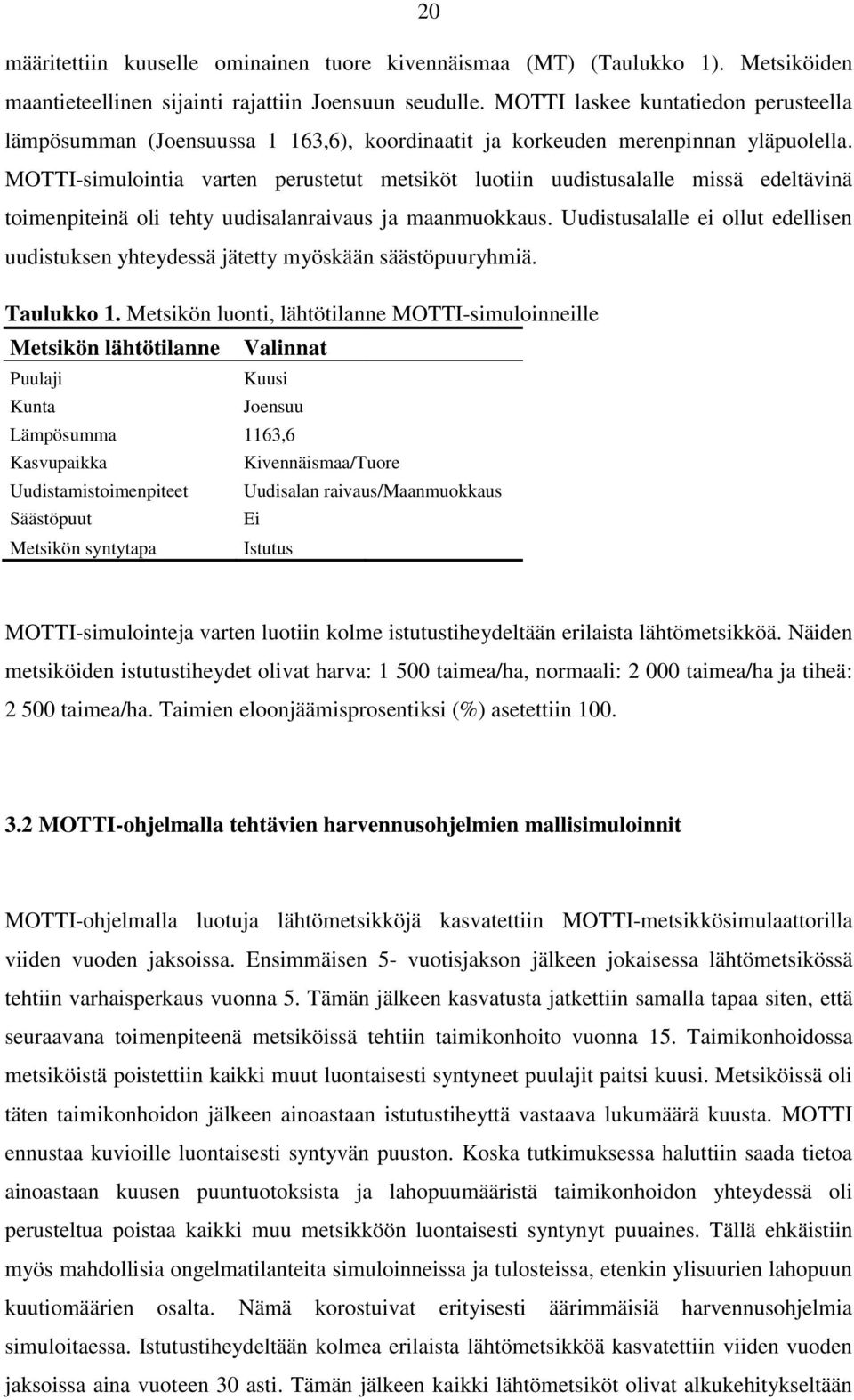 MOTTI-simulointia varten perustetut metsiköt luotiin uudistusalalle missä edeltävinä toimenpiteinä oli tehty uudisalanraivaus ja maanmuokkaus.