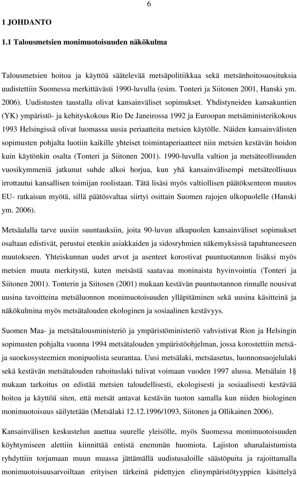 Tonteri ja Siitonen 2001, Hanski ym. 2006). Uudistusten taustalla olivat kansainväliset sopimukset.