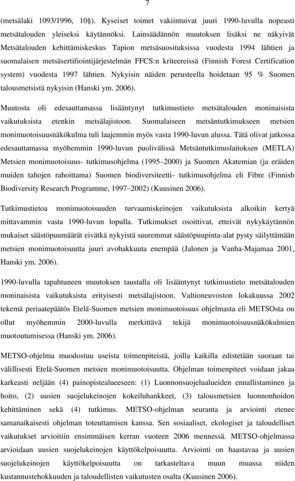 Forest Certification system) vuodesta 1997 lähtien. Nykyisin näiden perusteella hoidetaan 95 % Suomen talousmetsistä nykyisin (Hanski ym. 2006).